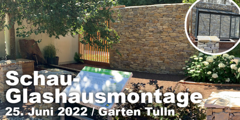 25. Juni 2022 Schau-Glashausmontage im Garten Tulln 